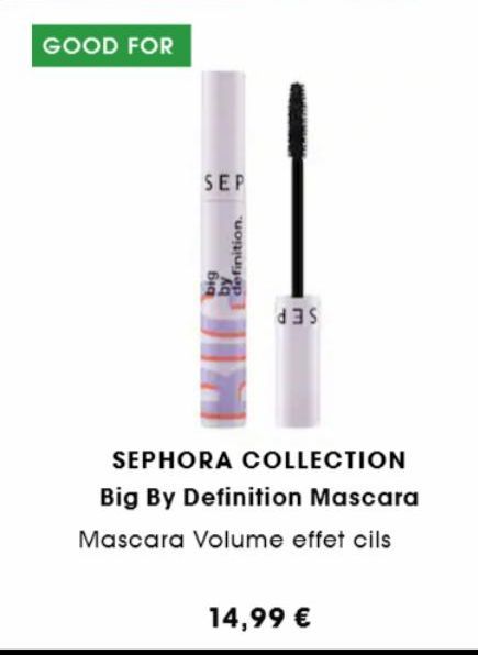 GOOD FOR  SEP  definition.  by  61a  ]  DES  SEPHORA COLLECTION Big By Definition Mascara  Mascara Volume effet cils  14,99 € 