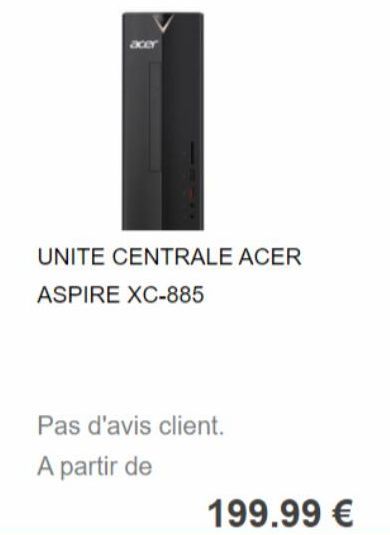 UNITE CENTRALE ACER  ASPIRE XC-885  Pas d'avis client.  A partir de  199.99 € 