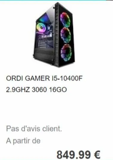 ordi gamer 15-10400f  2.9ghz 3060 16go  pas d'avis client.  a partir de  849.99 € 