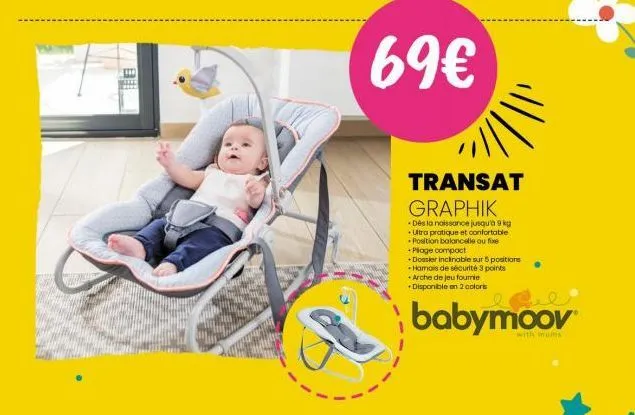 69€  transat graphik  dès la naissance jusqu'à 9 kg ultra pratique et confortable position balancelle ou fixe  +plage compact  +dossier inclinable sur 5 positions -hamois de sécurité 3 points arche de