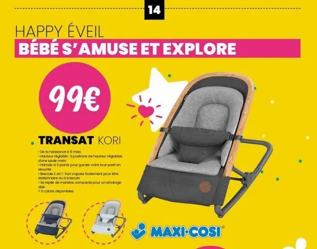 happy éveil  bébé s'amuse et explore  99€  . transat kori  -de la naissance à 9 mois  hauteur réglable: 3 positions de hauteur réglables d'une seule main  +harnais à 3 points pour garder votre tout-pe