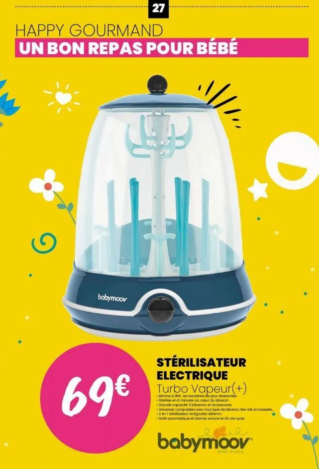 happy gourmand  un bon repas pour bébé  bobymoov  27  69€  o  stérilisateur electrique turbo vapeur(+)  elmine à 99% les bactéries les plus résistantes -stérilise en 6 minutes ou coeur du biberon -gra