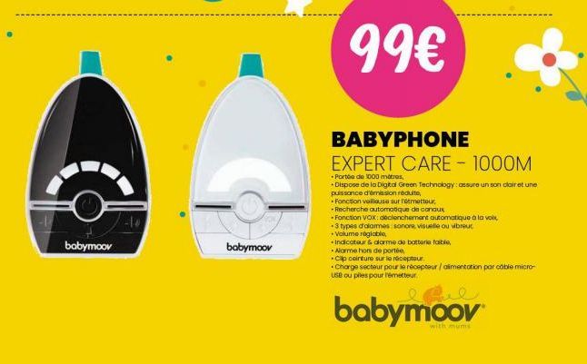 babymoov  babymoov  99€  BABYPHONE EXPERT CARE 1000M  Portée de 1000 metres,  Dispose de la Digital Green Technology: assure un son clair et une  puissance d'émission réduite,  Fonction vailleuse sur 