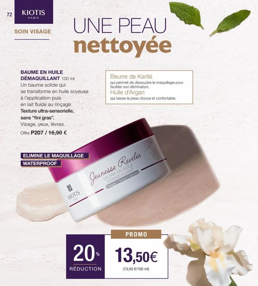 72  kiotis  paris  soin visage  une peau nettoyée  baume en huile démaquillant 100 ml  un baume solide qui  se transforme en huile soyeuse  à l'application puis  en lait fluide au rinçage.  texture ul