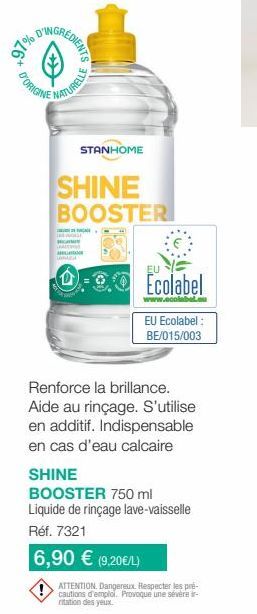 +97%0  REDIENTS  D'ORIGINE  TURELLE  STANHOME  SHINE BOOSTER  LANASA  DE ACCE  EU  Ecolabel  www.ecol  EU Ecolabel: BE/015/003  Renforce la brillance. Aide au rinçage. S'utilise en additif. Indispensa