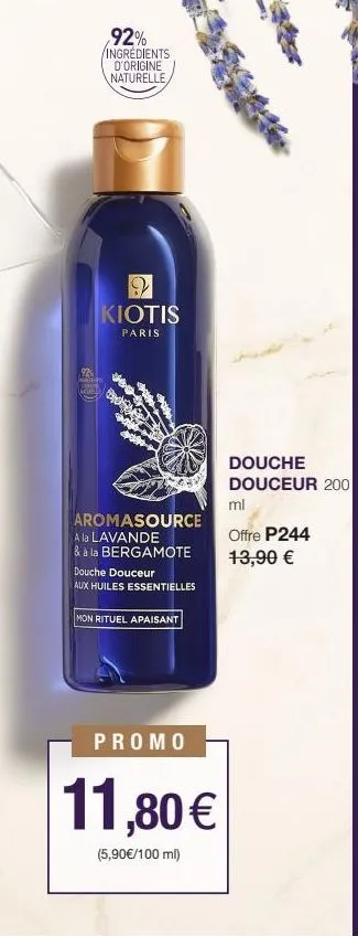 92% martel  92% ingredients d'origine naturelle  kiotis  paris  aromasource  a la lavande & à la bergamote  douche douceur  aux huiles essentielles  mon rituel apaisant  promo  11,80 €  (5,90€/100 ml)