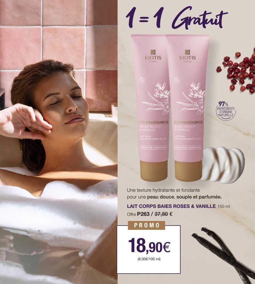 1=1 Gratent  KIOTIS  PARIS  AROMASOURCE BAIES ROSES & VANILLE  AUR HURES ESSENTIELLES  HON RITUEL GOURMAND  KIOTIS  PARIS  AROMASOURCE BAIES ROSES & VANILLE  18,90€  (6,30€/100 ml)  Lal Corps  AUX HUL