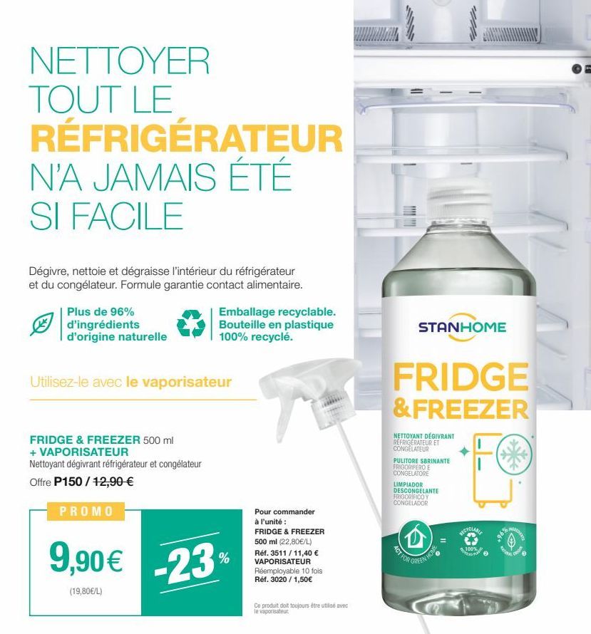 NETTOYER TOUT LE RÉFRIGÉRATEUR N'A JAMAIS ÉTÉ SI FACILE  Dégivre, nettoie et dégraisse l'intérieur du réfrigérateur et du congélateur. Formule garantie contact alimentaire.  Plus de 96% d'ingrédients 