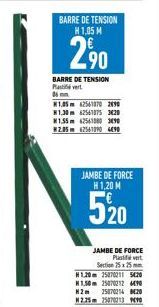 BARRE DE TENSION H1,05 M  290  BARRE DE TENSION Pert 06 mm  1.05 62561870 2490 81.30m 62561075 3020 #1.55m 62541880 3490 #2.05 625610904890  JAMBE DE FORCE  H1,20 M  520  JAMBE DE FORCE Plast  Section