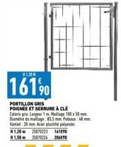 1,20 M  16190  PORTILLON GRIS POIGNÉE ET SERRURE À CLE Coloris gris Lager 1 m Maillage 100x50 mm Diamètre du malage: 83.5 mm Vantal: 30 Acer pla  8 mm  N1,20m 25070223 16190 1.50m 25070224 206490 