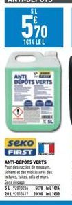 ANTI DEPOTS VERTS  seko FIRST  ANTI-DEPOTS VERTS Pour destruction de mousses liches et des moisissures des Intres tuiles, sols et murs Sans rinçage  SL 92018206 547 114 20 L 92813417 20:00 in 100 