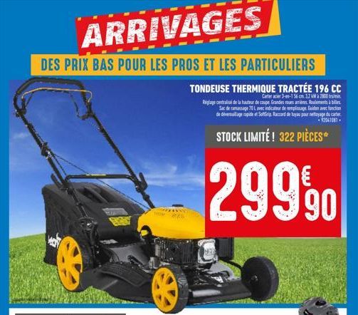 ARRIVAGES  DES PRIX BAS POUR LES PROS ET LES PARTICULIERS  TONDEUSE THERMIQUE TRACTÉE 196 CC  Carter acier 3-en-1 56 cm 3.2 kW à 2800 tr/min Réglage centralisé de la hauteur de coupe. Grandes roues ar