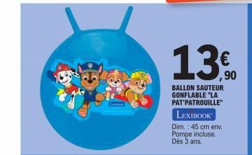 LIVRIN  BALLON SAUTEUR GONFLABLE "LA PAT PATROUILLE" LEXIBOOK  Dim.: 45 cm env. Pompe incluse. Dès 3 ans.  €  ,90 