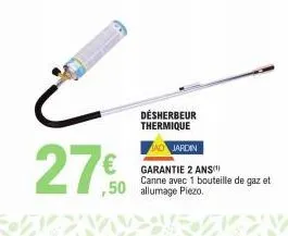 € ,50  désherbeur thermique  jardin  garantie 2 ans canne avec 1 bouteille de gaz et allumage piezo. 