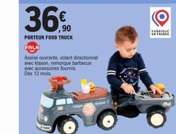 avec accessoires fournis.  Dès 12 mois.  36€  PORTEUR FOOD TRUCK  FALK  Assise ouvrante, volant directionnel  avec klaxon, remorque barbecue  FABRIQUE EN FRANCE 