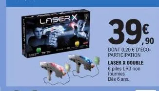 laserx  aptee  39%  ,90  dont 0,20 € d'éco-participation laser x double 6 piles lr3 non fournies. dès 6 ans. 