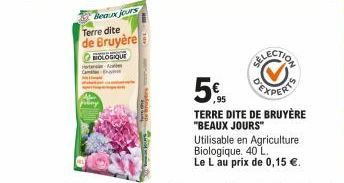 Beaux jours  Terre dite de Bruyère  ⒸHOLOGIQUE  -A  Pro  5€  ,95  TERRE DITE DE BRUYÈRE "BEAUX JOURS"  Utilisable en Agriculture Biologique, 40 L.  Le L au prix de 0,15 €. 