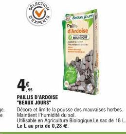 4€  ,95  PAILLIS D'ARDOISE "BEAUX JOURS"  Beaux jours  Paillis d'Ardoise ⒸHOLOGIQUE  Décore et limite la pousse des mauvaises herbes. Maintient l'humidité du sol.  Utilisable en Agriculture Biologique