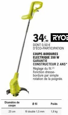 diamètre de coupe  25 cm  34€ ryobi  dont 0,50 € d'éco-participation  coupe-bordures  electrique 350 w garantie constructeur 2 ans*  réglage du fil. (2) fonction dresse-bordure par simple rotation de 