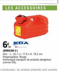 6 EDA  ,50  LES ACCESSOIRES  JERRICAN 5 L  Dim.: L. 32,1 x l. 17,8 x H. 18,2 cm. Polypropylène. Rouge. Homologué transport de produits dangereux (norme UN). 