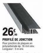 26€  profilé de jonction pour jonction de plaques en polycarbonate ép. 16 mm env. longueur: 3 m env. 