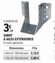 À PARTIR DE  L  3.0  10 SABOT À AILES EXTÉRIEURES  En acier galvanisé.  Dimensions  Prix  L. 64 x H. 128 mm env. 3,10 € 1.76 x H. 152 mm env. 3,90 € 