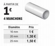 À PARTIR DE  1€  4 MANCHONS  Diamètre  16 mm  20 mm  25 mm  Prix  1 €  1,30 €  1,50 € 