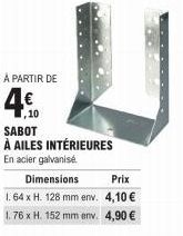 À PARTIR DE  4€  SABOT À AILES INTÉRIEURES  En acier galvanisé  Dimensions Prix 1.64 x H. 128 mm env. 4,10 € 1.76 x H. 152 mm env. 4,90 € 