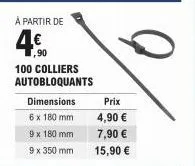 à partir de  4.€  100 colliers autobloquants  dimensions  6 x 180 mm  9 x 180 mm  9 x 350 mm  prix  4,90 €  7,90 € 15,90 € 