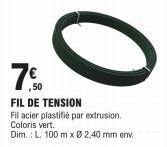 0  .50  FIL DE TENSION  Fil acier plastifié par extrusion. Coloris vert.  Dim.: L. 100 m x Ø 2,40 mm env. 