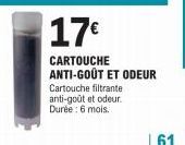 17€  CARTOUCHE  ANTI-GOÛT ET ODEUR  Cartouche filtrante anti-goût et odeur. Durée: 6 mois.  | 61 