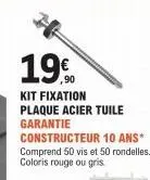 19  kit fixation plaque acier tuile garantie constructeur 10 ans*  comprend 50 vis et 50 rondelles. coloris rouge ou gris. 