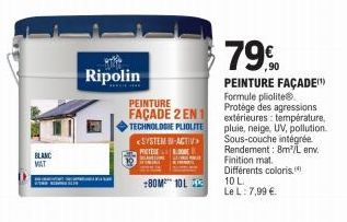 APM  BLANC WAT  Ripolin  jamaa kam  PEINTURE FAÇADE 2 EN 1  TECHNOLOGIE PLIOLITE <SYSTEM B-ACTIV> METEO E BLAMIR  +80M 10L  79€  PEINTURE FAÇADE  Formule pliolite. Protège des agressions extérieures: 