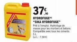 370  hydrofuge(4) "sika hydrofuge"  prêt à l'emploi. hydrofuge de masse pour les mortiers et bétons. compatible avec tous les ciments. 5l  le l: 7,58 € 