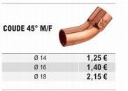 COUDE 45° M/F  014  016  018  1,25 €  1,40 €  2,15 € 