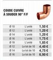 COUDE CUIVRE À SOUDER 90° F/F  010  012  014  Ø 16  018  012  014 016  L'unité  L'unité  L'unité  L'unité  L'unité  Le lot de 10  Le lot de 10  Le lot de 10  1,50 €  1,20 €  1,20 €  1,75 €  1,85 €  4,