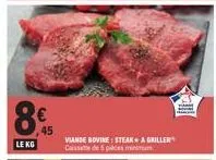 8.  45 le kg  viande bovine: steak a griller caisse de 5 pies minimum.  
