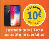 par tranche de 50 € d'achat sur les téléphones portables  E.Leclerc  Ticket  10€  ec la Carte 