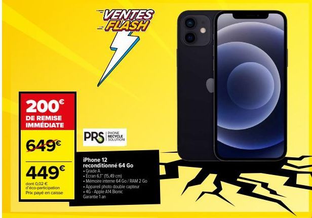 200€  DE REMISE IMMÉDIATE  649€  449€  dont 0,02 € d'éco-participation Prix payé en caisse  VENTES -FLASH  7  PRS  PHONE RECYCLE SOLUTION  iPhone 12 reconditionné 64 Go • Grade A  Écran 6,1" (15,49 cm