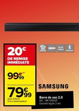 20€  DE REMISE IMMÉDIATE  9999  7999  dont 0,50 € d'éco-participation  40w  RMS PUSSINGS  B  Extri  optique  SAMSUNG  Barre de son 2.0 Ref.: HW-T400/ZF Garantie légale 2 ans  th 