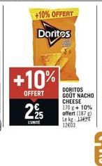 +10%  OFFERT  225  +10% OFFERT  Doritos  DORITOS GOUT NACHO CHEESE 170 g + 10% offert (187) Lekg: 13627 12€03 