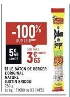 5%  unite  -100% b  sur le 3  soit par €  ble baton de berger  l'original  nature  justin bridou 250 g  le kg: 21680 ou x3 14e52 