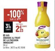 3%  -100%  SUR LE 3  SO FAR  223  JUS ANANAS & FRUIT DE LA PASSION INNOCENT  90 cl  Le litre: 3E72 ou X3 2648  Innocent 