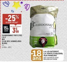 -25%  EN BON D'ACHAT  NON AC  3.99  CHARDONNAY PAYS D'OC L.G.P.  810  CLUB DES SOMMELIERS  15%  UNITE  . BLANC  3L  Le litre: 5€33  D  OOGIQUE  CHARDONNAY  18  ans  LA LOI INTERDIT LA VENTE D'ALCOOL A