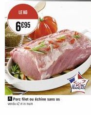 LE KG  6€95  A Porc filet ou échine sans os  vendu x2 minimum  HEPSRC  RAI 
