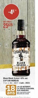 -46"  25625  BLACK SPICED  18  ans  Captain Morgan  Rhum Black Spiced 40% vol. CAPTAIN MORGAN 70d-Lim: 36017-L'unite: 2925  LA LOI INTERDIT LA VENTE D'ALCOOL AUX MINEURS DES CONTROLES SONT 