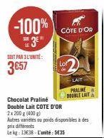 -100%  3  LE  SOIT PAR 3 L'UNITÉ:  3657  Chocolat Praliné Double Lait COTE D'OR  2x 200 g (400g)  Autres variétés ou poids disponibles à des prix différents  Le kg: 13€38-L'unité: 5635  CÔTE D'OR  2  
