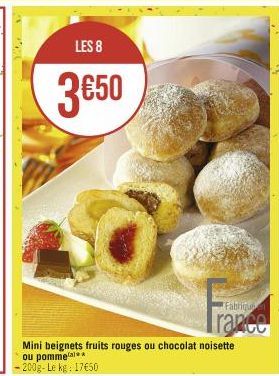 LES 8  3650  Fabriqu  Trance  Mini beignets fruits rouges ou chocolat noisette ou pomme  -200g-Le kg: 17€50 