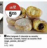LES 12 5€55  A Mini beignets 3 chocolat ou assortis (chocolat, caramel, fraise) ou assortis (fruit rouge, pomme, abricot) 300g Lokg: 18650 