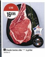 LE KG  16€95  Viande bovine côte *** à griller vendue xl  VIANDE SOVINE  RACES A VIANDE 